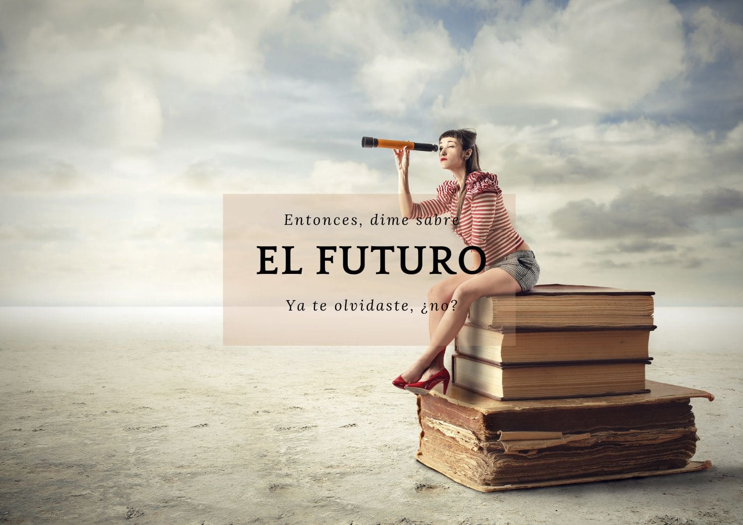 Entonces dime, ¿voy a poder ver el futuro?