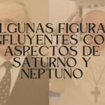 Algunas figuras influyentes con aspectos de Saturno y Neptuno