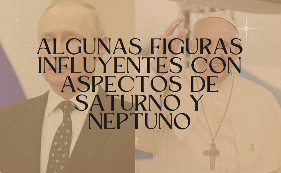 Algunas figuras influyentes con aspectos de Saturno y Neptuno